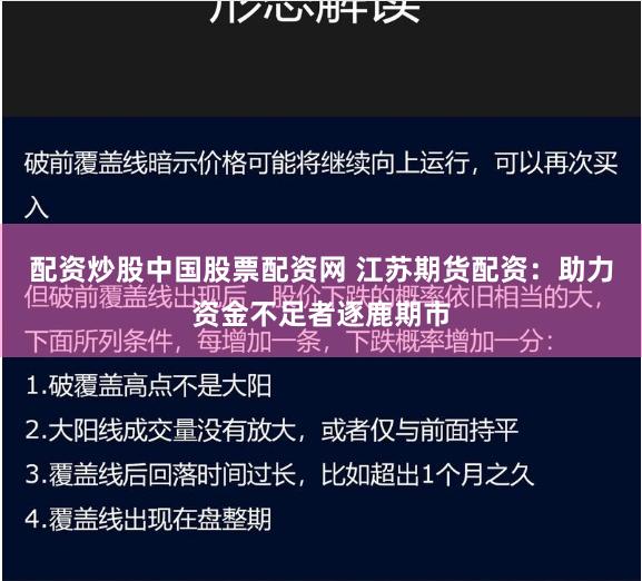 配资炒股中国股票配资网 江苏期货配资：助力资金不足者逐鹿期市