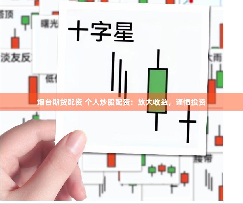 烟台期货配资 个人炒股配资：放大收益，谨慎投资