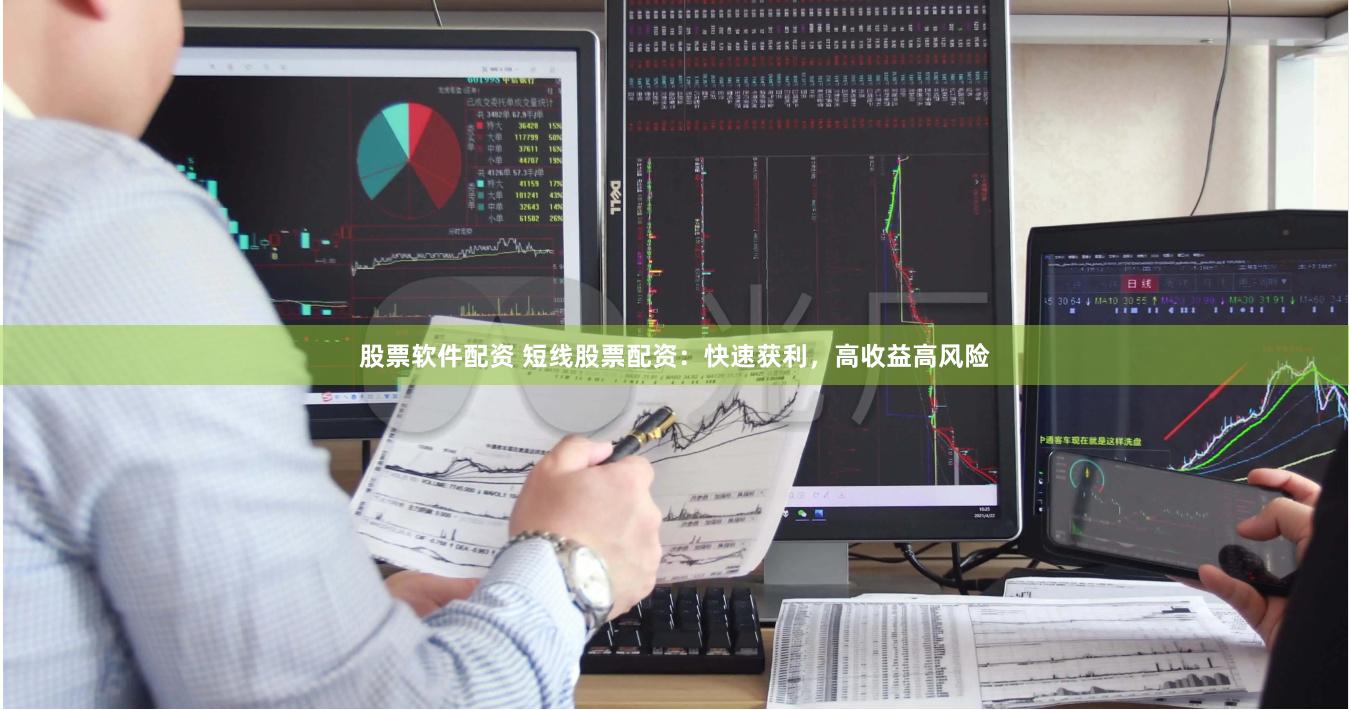 股票软件配资 短线股票配资：快速获利，高收益高风险