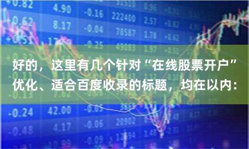 好的，这里有几个针对“在线股票开户”优化、适合百度收录的标题，均在以内：
