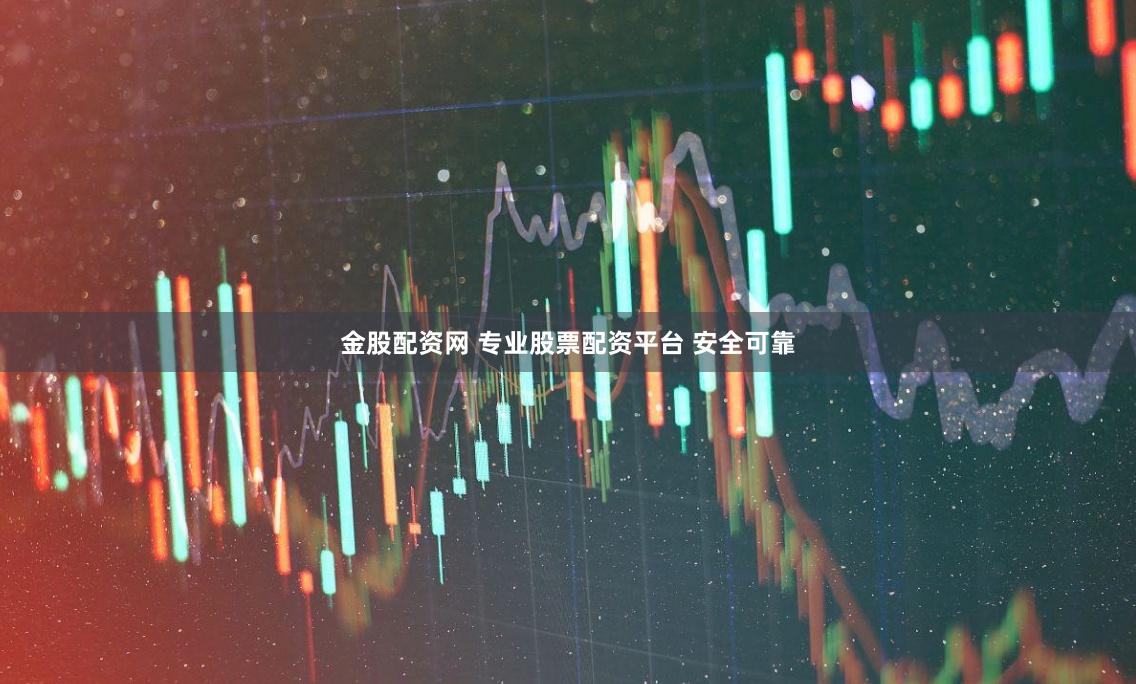 金股配资网 专业股票配资平台 安全可靠