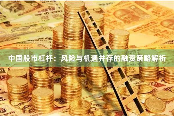 中国股市杠杆：风险与机遇并存的融资策略解析