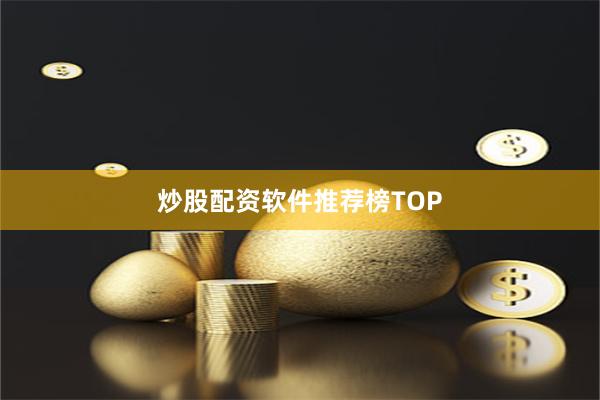 炒股配资软件推荐榜TOP