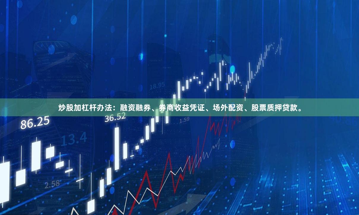 炒股加杠杆办法：融资融券、券商收益凭证、场外配资、股票质押贷款。