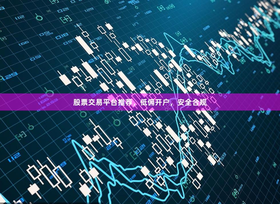 股票交易平台推荐，低佣开户，安全合规